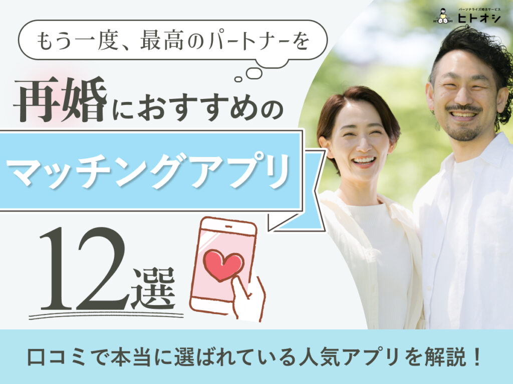 2026年最新】バツイチ再婚におすすめのマッチングアプリ12選！子持ちでも出会える人気アプリを徹底比較 - ヒトオシ婚活相談室