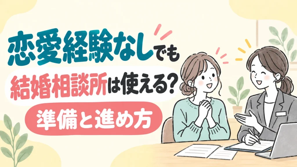 恋愛経験なしでも結婚相談所は使える？入会前の準備と戸惑いやすい場面の乗り越え方